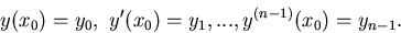 \begin{displaymath}
y(x_0)=y_0,\,\, y'(x_0)=y_1,... ,y^{(n-1)}(x_0)=y_{n-1}.\end{displaymath}