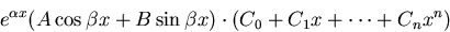 \begin{displaymath}
e^{\alpha x}(A\cos\beta x + B\sin\beta x)\cdot 
(C_0 + C_1 x + \cdots +C_n x^n)\end{displaymath}