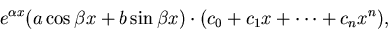 \begin{displaymath}
e^{\alpha x}(a\cos\beta x + b\sin\beta x)\cdot (c_0 + c_1 x+
\cdots +c_n x^n),\end{displaymath}