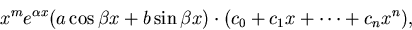 \begin{displaymath}
x^m e^{\alpha x}(a\cos\beta x + b\sin\beta x)\cdot (c_0 + c_1 x+
\cdots +c_n x^n),\end{displaymath}