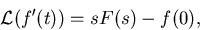 \begin{displaymath}
{\mathcal L}(f'(t)) = sF(s)-f(0),\end{displaymath}
