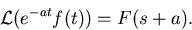 \begin{displaymath}
{\mathcal L}(e^{-at}f(t))=F(s+a).\end{displaymath}
