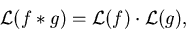 \begin{displaymath}
{\mathcal L}(f*g)= {\mathcal L}(f)\cdot 
{\mathcal L}(g),\end{displaymath}