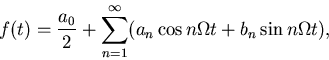 \begin{displaymath}
f(t)={a_0\over 2}+\sum_{n=1}^\infty (a_n\cos n\Omega t 
+b_n \sin n\Omega t),\end{displaymath}