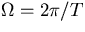 $\Omega =2\pi /T$