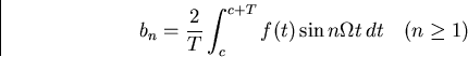 \begin{displaymath}
b_n={2\over T} \int_c^{c+T} f(t)\sin n\Omega t \,dt \quad (n\geq 1)\end{displaymath}
