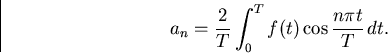 \begin{displaymath}
a_n={2\over T}\int_0^T f(t)\cos{n\pi t\over T}\, dt.\end{displaymath}
