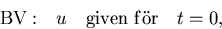 \begin{displaymath}
{\rm BV: }\quad u \quad {\rm given \,\,f\uml or} \quad t=0,\end{displaymath}