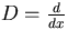 $D=\frac{d}{dx}$