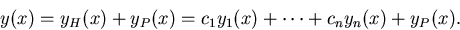 \begin{displaymath}
y(x)=y_H(x)+y_P(x) = c_1y_1(x) +\cdots +c_ny_n(x) + y_P(x).\end{displaymath}