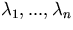 $\lambda_1,...,\lambda_n$