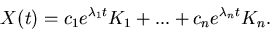 \begin{displaymath}
X(t)=c_1 e^{\lambda_1 t}K_1+...+c_n e^{\lambda_n t}K_n.\end{displaymath}