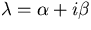 $\lambda=\alpha +i\beta $