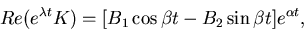 \begin{displaymath}
Re(e^{\lambda t}K) =[B_1\cos \beta t -B_2 \sin \beta t] e^{\alpha t},\end{displaymath}