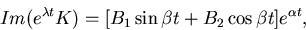 \begin{displaymath}
Im(e^{\lambda t}K) =[B_1\sin \beta t +B_2 \cos \beta t] e^{\alpha t},\end{displaymath}