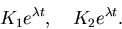\begin{displaymath}
K_1 e^{\lambda t}, \quad K_2 e^{\lambda t}.\end{displaymath}