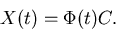 \begin{displaymath}
X(t)=\Phi (t) C.\end{displaymath}