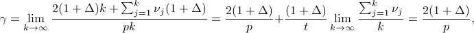  gamma = lim_{krightarrow infty}  frac{2(1+Delta)k+sum_{j=1}^knu_j(1+Delta)}{pk}=frac{2(1+Delta)}{p}+frac{(1+Delta)}{t}lim_{krightarrow infty}frac{sum_{j=1}^knu_j}{k} =frac{2(1+Delta)}{p}, 