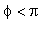 phi < pi