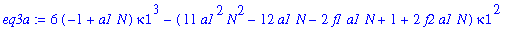 eq3a := 6*(-1+a1*N)*kappa1^3-(11*a1^2*N^2-12*a1*N-2*f1*a1*N+1+2*f2*a1*N)*kappa1^2-1/2*a1*N*(-2+12*a1*N+3*f1*a1*N-10*a1^2*N^2-3*f2*a1*N-f2*f1+f2^2)*kappa1