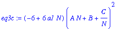 eq3c := (-6+6*a1*N)*(A*N+B+C/N)^2+(-11*a1^2*N^2+12*a1*N+2*f1*a1*N-1-2*f2*a1*N)*(A*N+B+C/N)-1/2*a1*N*(-2+12*a1*N+3*f1*a1*N-10*a1^2*N^2-3*f2*a1*N-f2*f1+f2^2)