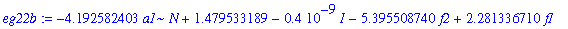 eg22b := -4.192582403*a1*N+1.479533189-.4e-9*I-5.395508740*f2+2.281336710*f1
