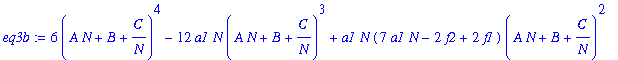 eq3b := 6*(A*N+B+C/N)^4-12*a1*N*(A*N+B+C/N)^3+a1*N*(7*a1*N-2*f2+2*f1)*(A*N+B+C/N)^2-1/2*a1*N*(3*f1*a1*N+2*a1^2*N^2-3*f2*a1*N-f2*f1+f2^2)*(A*N+B+C/N)+a4*N