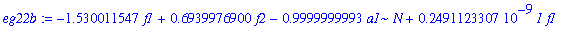 eg22b := -1.530011547*f1+.6939976900*f2-.9999999993*a1*N+.2491123307e-9*I*f1-.1370117819e-8*I*f2