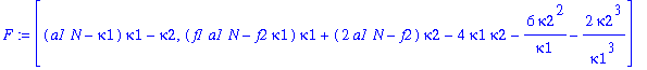 F := [(a1*N-kappa1)*kappa1-kappa2, (f1*a1*N-f2*kappa1)*kappa1+(2*a1*N-f2)*kappa2-4*kappa1*kappa2-6*kappa2^2/kappa1-2*kappa2^3/kappa1^3]