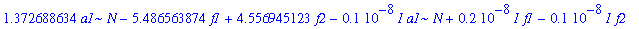 eg11b := 1.372688634*a1*N-5.486563874*f1+4.556945123*f2-.1e-8*I*a1*N+.2e-8*I*f1-.1e-8*I*f2