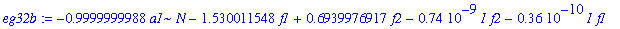 eg32b := -.9999999988*a1*N-1.530011548*f1+.6939976917*f2-.74e-9*I*f2-.36e-10*I*f1