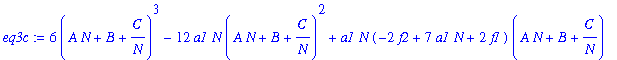 eq3c := 6*(A*N+B+C/N)^3-12*a1*N*(A*N+B+C/N)^2+a1*N*(-2*f2+7*a1*N+2*f1)*(A*N+B+C/N)-1/2*a1*N*(3*f1*a1*N+2*a1^2*N^2-3*f2*a1*N-f2*f1+f2^2)