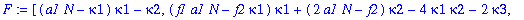 F := [(a1*N-kappa1)*kappa1-kappa2, (f1*a1*N-f2*kappa1)*kappa1+(2*a1*N-f2)*kappa2-4*kappa1*kappa2-2*kappa3, (a1*N-kappa1)*kappa1-6*f2*kappa1*kappa2-6*kappa1*kappa3+(3*f1*a1*N-1)*kappa2-6*kappa2^2+3*(a1*...