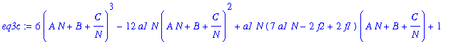 eq3c := 6*(A*N+B+C/N)^3-12*a1*N*(A*N+B+C/N)^2+a1*N*(7*a1*N-2*f2+2*f1)*(A*N+B+C/N)+1-3/2*a1^2*N^2*f1-a1^3*N^3+3/2*a1^2*N^2*f2+1/2*f2*f1*a1*N-1/2*f2^2*a1*N