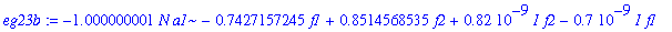 eg23b := -1.000000001*N*a1-.7427157245*f1+.8514568535*f2+.82e-9*I*f2-.7e-9*I*f1