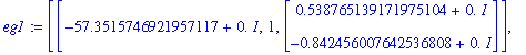 eg1 := [[-57.3515746921957117+0.*I, 1, Vector(%id = 20254216)], [-122.333171007804282+0.*I, 1, Vector(%id = 20261444)]]
