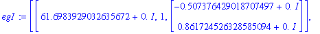 eg1 := [[61.6983929032635672+0.*I, 1, Vector(%id = 1378992)], [117.701607096736438+0.*I, 1, Vector(%id = 1379032)]]