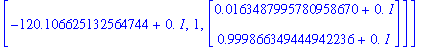 eg3 := [[-57.3380638674352383+0.*I, 1, Vector(%id = 1379592)], [-120.106625132564744+0.*I, 1, Vector(%id = 1379632)]]