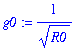 g0 := 1/(sqrt(R0))